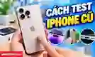 12 Cách test iPhone cũ chuẩn: Kiểm tra máy trước khi mua