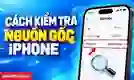 Cách kiểm tra nguồn gốc iPhone