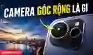 Camera góc rộng là gì? Khác gì Camera siêu rộng?