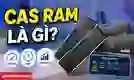 CAS RAM là gì