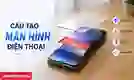 Cấu tạo màn hình điện thoại: 4 điều có thể bạn chưa biết