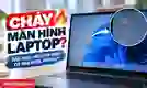 Cháy màn hình laptop: Nguyên nhân, cách xử lý nhanh chóng