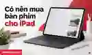Có nên mua bàn phím cho iPad