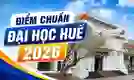 Điểm chuẩn Đại học Huế 2026 đầy đủ theo từng trường
