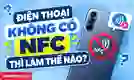 Điện thoại không có nfc thì làm thế nào