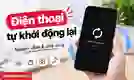 7 cách khắc phục lỗi điện thoại tự khởi động lại hiệu quả