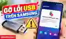 Gỡ lỗi USB trên Samsung: Cách bật, tắt an toàn
