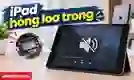 iPad hỏng loa trong