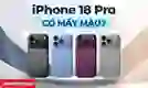 iPhone 18 Pro có mấy màu? 4 màu chính thức ra mắt