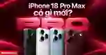 iPhone 18 Pro Max có gì mới? Có nên lên đời iPhone 18 Pro Max?