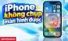 iPhone không chụp màn hình được