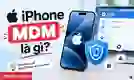 iPhone MDM là gì? Cách kiểm tra và lưu ý khi mua
