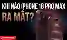 iPhone 18 Pro Max ra mắt khi nào? Ngày mở bán chính thức