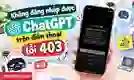 Không đăng nhập được ChatGPT trên điện thoại lỗi 403