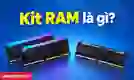 Kit RAM là gì? Nên mua Kit RAM hay RAM lẻ? Cách chọn
