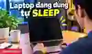 Laptop đang dùng tự sleep: 7 cách sửa lỗi nhanh chóng