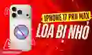 Loa iPhone 17 Pro Max bị nhỏ: Cách tăng âm lượng