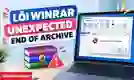 Lỗi WinRAR Unexpected End of Archive: Cách fix lỗi