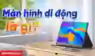 Màn hình di động là gì? Tiêu chí chọn mua màn hình di động