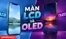 So sánh màn LCD và OLED