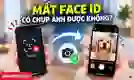 Mất Face ID có chụp ảnh được không? Xem ngay sự thật
