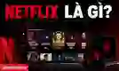 Netflix là gì? Cách đăng ký và giá gói cước