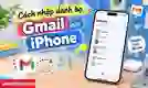 Cách nhập danh bạ Gmail vào iPhone nhanh, dễ hiểu
