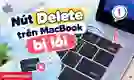 Nút Delete trên MacBook bị lỗi