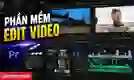 Top 10+ phần mềm edit video trên máy tính miễn phí, dễ dùng