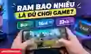 RAM bao nhiêu là đủ chơi game? Nên chọn 8GB, 16GB, 32GB