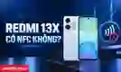 Redmi 13X có NFC không? Giải đáp chi tiết
