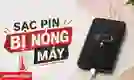 Sạc pin bị nóng máy có sao không? Cách xử lý hiệu quả