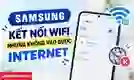 Samsung kết nối WiFi nhưng không vào được internet