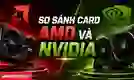 So sánh card AMD và NVIDIA chi tiết