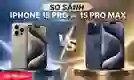 So sánh iPhone 15 Pro và 15 Pro Max có gì khác