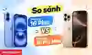 So sánh iPhone 16 Plus và 16 Pro Max: Nên chọn máy nào?