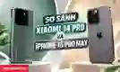 So sánh Xiaomi 14 Pro và iPhone 15 Pro Max