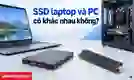 SSD laptop và PC có khác nhau không