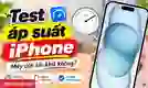 Test áp suất iPhone đơn giản, kiểm tra độ kín máy