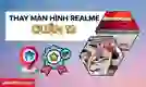Thay màn hình Realme quận 12 lấy ngay