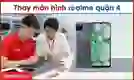 Thay màn hìnch Realme quận 4 uy tín, giá tốt
